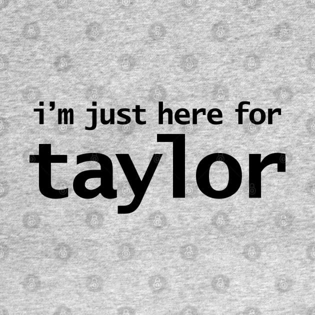 I'm Just Here For Taylor by ellenhenryart